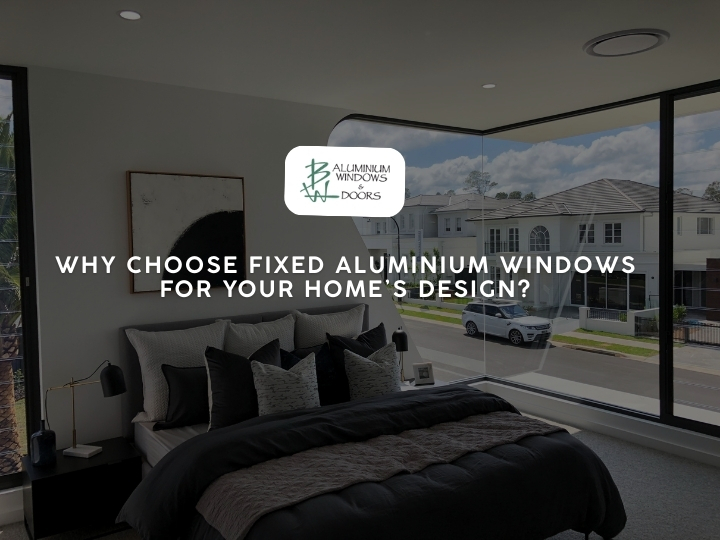 Why Choose Fixed Aluminium Windows for Home’s Design?